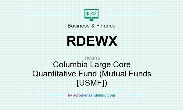 What does RDEWX mean? It stands for Columbia Large Core Quantitative Fund (Mutual Funds [USMF])