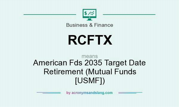 What does RCFTX mean? It stands for American Fds 2035 Target Date Retirement (Mutual Funds [USMF])