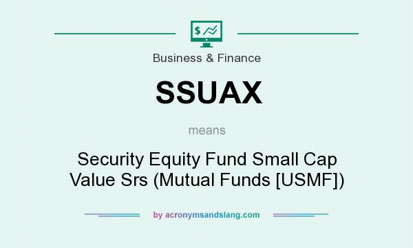 What does SSUAX mean? It stands for Security Equity Fund Small Cap Value Srs (Mutual Funds [USMF])