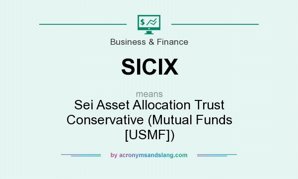 What does SICIX mean? It stands for Sei Asset Allocation Trust Conservative (Mutual Funds [USMF])
