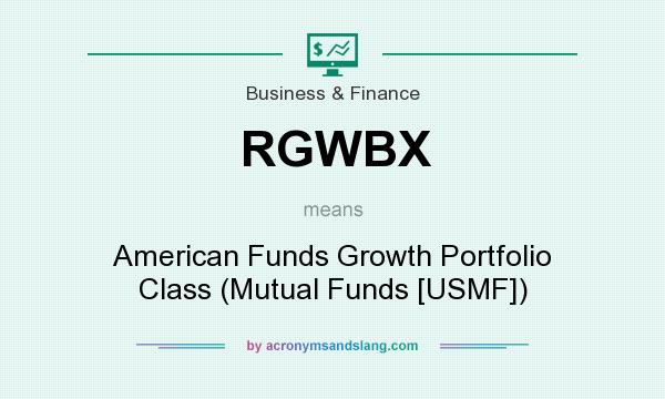 What does RGWBX mean? It stands for American Funds Growth Portfolio Class (Mutual Funds [USMF])