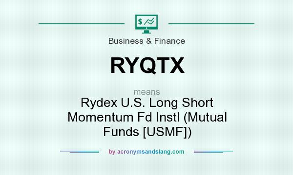 What does RYQTX mean? It stands for Rydex U.S. Long Short Momentum Fd Instl (Mutual Funds [USMF])