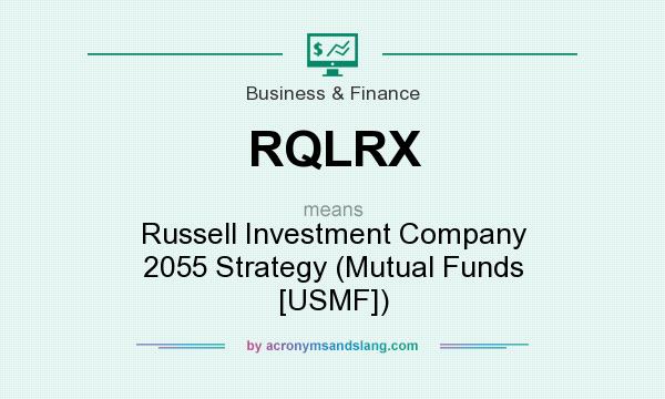 What does RQLRX mean? It stands for Russell Investment Company 2055 Strategy (Mutual Funds [USMF])