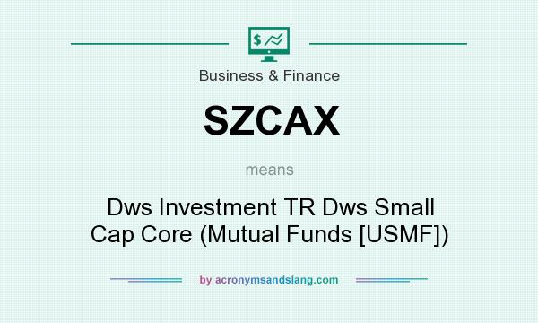 What does SZCAX mean? It stands for Dws Investment TR Dws Small Cap Core (Mutual Funds [USMF])