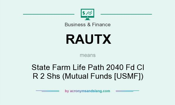 What does RAUTX mean? It stands for State Farm Life Path 2040 Fd Cl R 2 Shs (Mutual Funds [USMF])