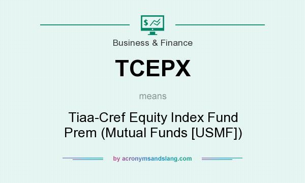 What does TCEPX mean? It stands for Tiaa-Cref Equity Index Fund Prem (Mutual Funds [USMF])