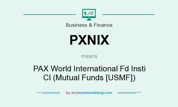 What does PXNIX mean? It stands for PAX World International Fd Insti Cl (Mutual Funds [USMF])