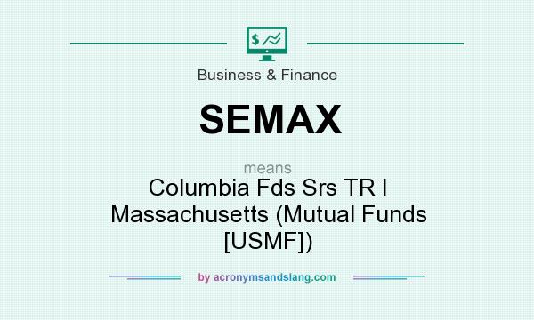 What does SEMAX mean? It stands for Columbia Fds Srs TR I Massachusetts (Mutual Funds [USMF])