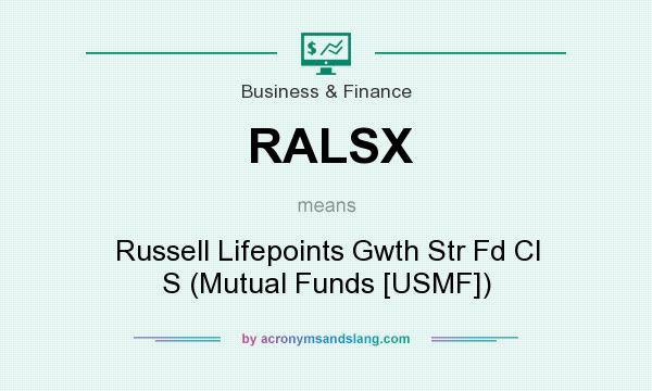 What does RALSX mean? It stands for Russell Lifepoints Gwth Str Fd Cl S (Mutual Funds [USMF])