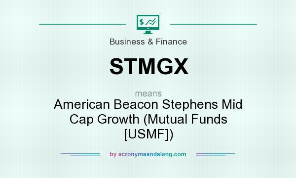 What does STMGX mean? It stands for American Beacon Stephens Mid Cap Growth (Mutual Funds [USMF])
