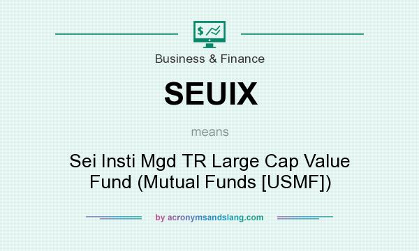 What does SEUIX mean? It stands for Sei Insti Mgd TR Large Cap Value Fund (Mutual Funds [USMF])