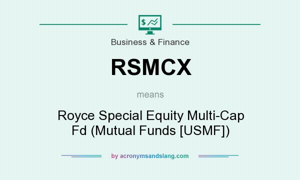 What does RSMCX mean? It stands for Royce Special Equity Multi-Cap Fd (Mutual Funds [USMF])