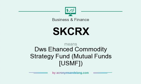 What does SKCRX mean? It stands for Dws Ehanced Commodity Strategy Fund (Mutual Funds [USMF])