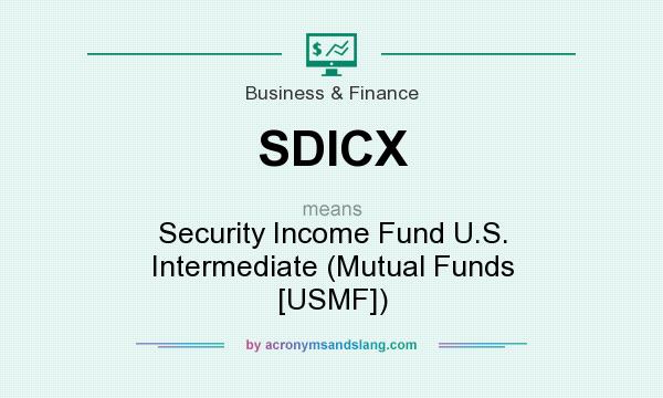 What does SDICX mean? It stands for Security Income Fund U.S. Intermediate (Mutual Funds [USMF])