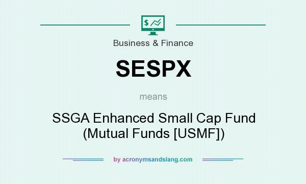 What does SESPX mean? It stands for SSGA Enhanced Small Cap Fund (Mutual Funds [USMF])