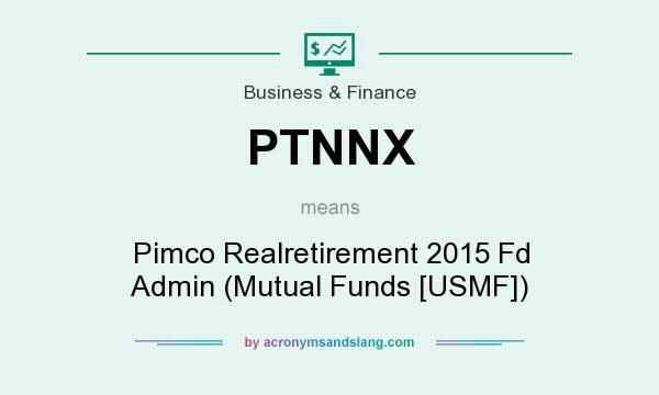 What does PTNNX mean? It stands for Pimco Realretirement 2015 Fd Admin (Mutual Funds [USMF])