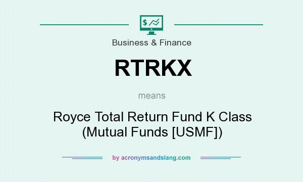 What does RTRKX mean? It stands for Royce Total Return Fund K Class (Mutual Funds [USMF])