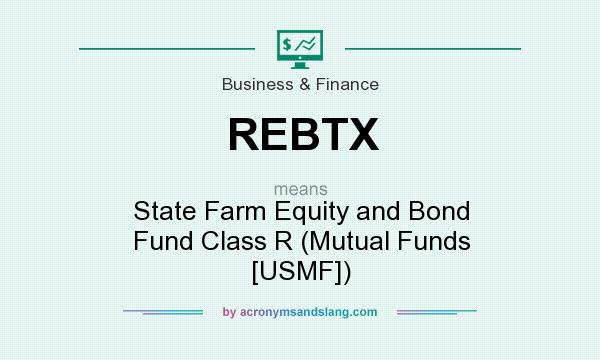 What does REBTX mean? It stands for State Farm Equity and Bond Fund Class R (Mutual Funds [USMF])
