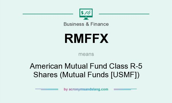 What does RMFFX mean? It stands for American Mutual Fund Class R-5 Shares (Mutual Funds [USMF])