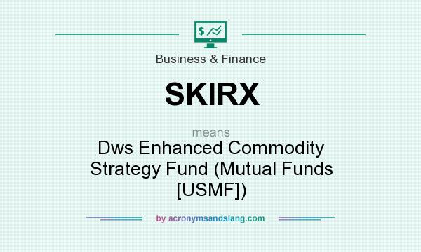 What does SKIRX mean? It stands for Dws Enhanced Commodity Strategy Fund (Mutual Funds [USMF])