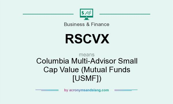 What does RSCVX mean? It stands for Columbia Multi-Advisor Small Cap Value (Mutual Funds [USMF])