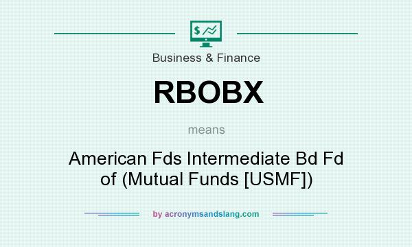 What does RBOBX mean? It stands for American Fds Intermediate Bd Fd of (Mutual Funds [USMF])