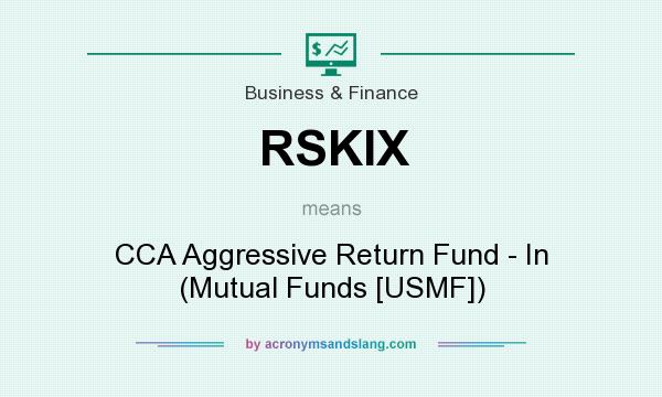 What does RSKIX mean? It stands for CCA Aggressive Return Fund - In (Mutual Funds [USMF])