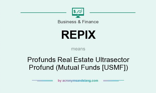 What does REPIX mean? It stands for Profunds Real Estate Ultrasector Profund (Mutual Funds [USMF])