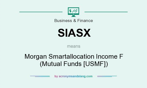 What does SIASX mean? It stands for Morgan Smartallocation Income F (Mutual Funds [USMF])
