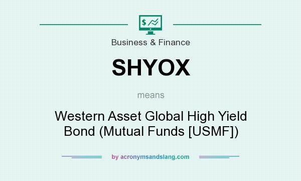 What does SHYOX mean? It stands for Western Asset Global High Yield Bond (Mutual Funds [USMF])