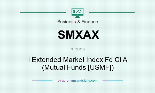 What does SMXAX mean? It stands for I Extended Market Index Fd Cl A (Mutual Funds [USMF])