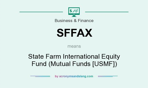 What does SFFAX mean? It stands for State Farm International Equity Fund (Mutual Funds [USMF])