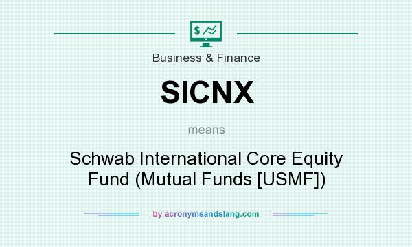 What does SICNX mean? It stands for Schwab International Core Equity Fund (Mutual Funds [USMF])