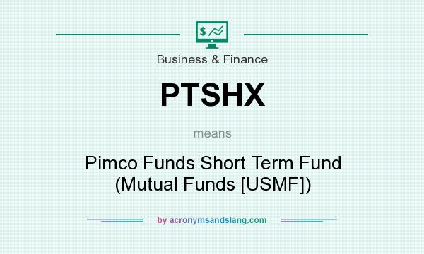 What does PTSHX mean? It stands for Pimco Funds Short Term Fund (Mutual Funds [USMF])