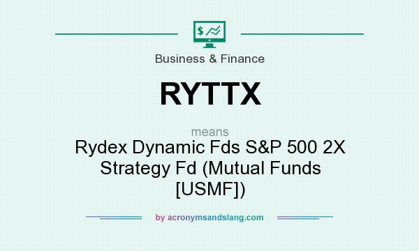 What does RYTTX mean? It stands for Rydex Dynamic Fds S&P 500 2X Strategy Fd (Mutual Funds [USMF])