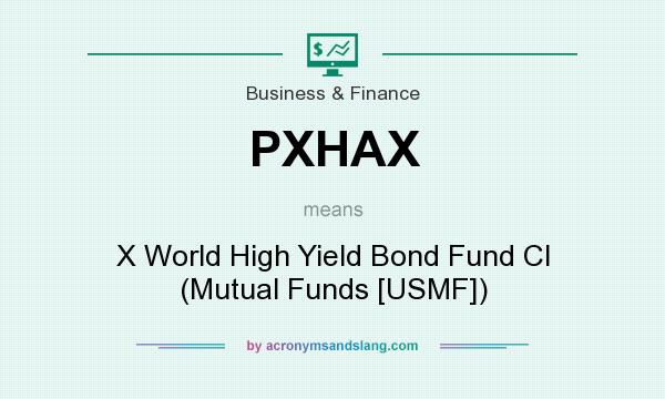 What does PXHAX mean? It stands for X World High Yield Bond Fund Cl (Mutual Funds [USMF])