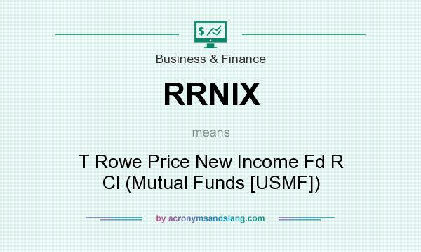 What does RRNIX mean? It stands for T Rowe Price New Income Fd R Cl (Mutual Funds [USMF])