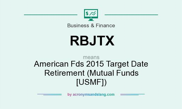 What does RBJTX mean? It stands for American Fds 2015 Target Date Retirement (Mutual Funds [USMF])