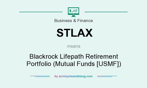 What does STLAX mean? It stands for Blackrock Lifepath Retirement Portfolio (Mutual Funds [USMF])