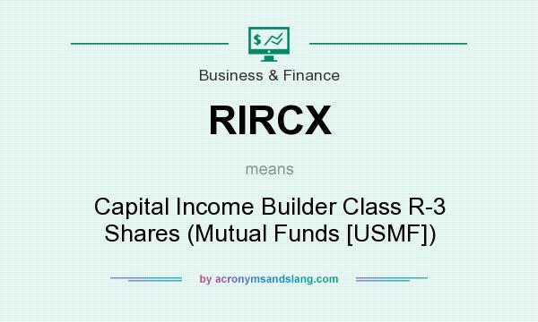 What does RIRCX mean? It stands for Capital Income Builder Class R-3 Shares (Mutual Funds [USMF])