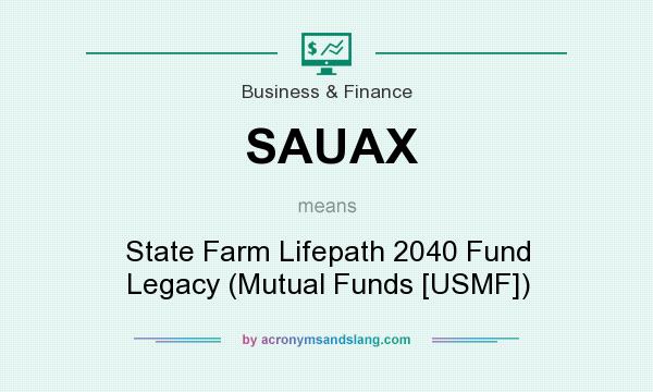What does SAUAX mean? It stands for State Farm Lifepath 2040 Fund Legacy (Mutual Funds [USMF])