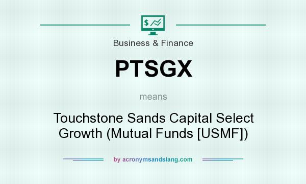 What does PTSGX mean? It stands for Touchstone Sands Capital Select Growth (Mutual Funds [USMF])