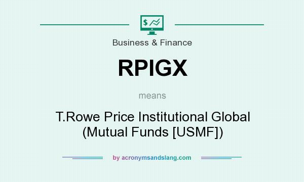 What does RPIGX mean? It stands for T.Rowe Price Institutional Global (Mutual Funds [USMF])