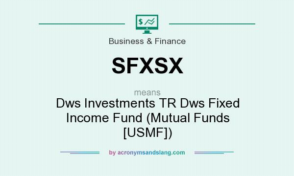 What does SFXSX mean? It stands for Dws Investments TR Dws Fixed Income Fund (Mutual Funds [USMF])