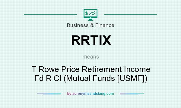 What does RRTIX mean? It stands for T Rowe Price Retirement Income Fd R Cl (Mutual Funds [USMF])