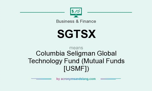 What does SGTSX mean? It stands for Columbia Seligman Global Technology Fund (Mutual Funds [USMF])