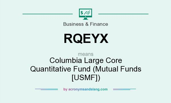 What does RQEYX mean? It stands for Columbia Large Core Quantitative Fund (Mutual Funds [USMF])