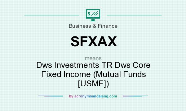 What does SFXAX mean? It stands for Dws Investments TR Dws Core Fixed Income (Mutual Funds [USMF])