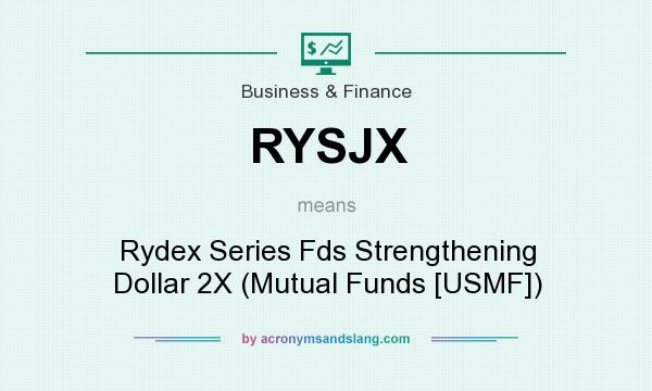 What does RYSJX mean? It stands for Rydex Series Fds Strengthening Dollar 2X (Mutual Funds [USMF])