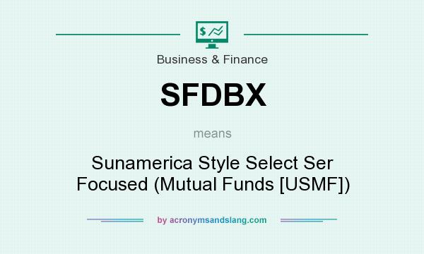 What does SFDBX mean? It stands for Sunamerica Style Select Ser Focused (Mutual Funds [USMF])
